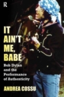 It Ain't Me Babe : Bob Dylan and the Performance of Authenticity - Book