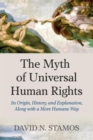 Myth of Universal Human Rights : Its Origin, History, and Explanation, Along with a More Humane Way - Book