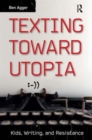 Texting Toward Utopia : Kids, Writing, and Resistance - Book