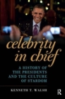 Celebrity in Chief : A History of the Presidents and the Culture of Stardom - Book