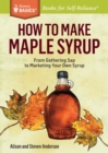 How to Make Maple Syrup : From Gathering Sap to Marketing Your Own Syrup. A Storey BASICS® Title - Book
