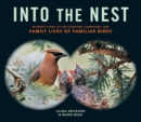 Into the Nest : Intimate Views of the Courting, Parenting, and Family Lives of Familiar Birds - Book