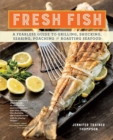 Fresh Fish : A Fearless Guide to Grilling, Shucking, Searing, Poaching, and Roasting Seafood - Book