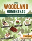 The Woodland Homestead : How to Make Your Land More Productive and Live More Self-Sufficiently in the Woods - Book