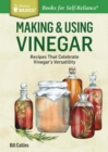 Making & Using Vinegar : Recipes That Celebrate Vinegar's Versatility. A Storey BASICS® Title - Book
