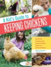 A Kid's Guide to Keeping Chickens : Best Breeds, Creating a Home, Care and Handling, Outdoor Fun, Crafts and Treats - Book