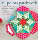 All Points Patchwork : English Paper Piecing beyond the Hexagon for Quilts & Small Projects - Book