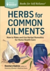 Herbs for Common Ailments : How to Make and Use Herbal Remedies for Home Health Care. A Storey BASICS® Title - Book