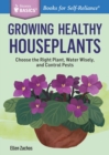 Growing Healthy Houseplants : Choose the Right Plant, Water Wisely, and Control Pests. A Storey BASICS® Title - Book