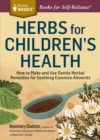 Herbs for Children's Health : How to Make and Use Gentle Herbal Remedies for Soothing Common Ailments. A Storey BASICS® Title - Book