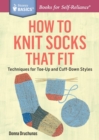 How to Knit Socks That Fit : Techniques for Toe-Up and Cuff-Down Styles. A Storey BASICS® Title - Book