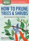 How to Prune Trees & Shrubs : Easy Techniques for Timely Trimming. A Storey BASICS® Title - Book