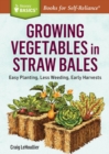 Growing Vegetables in Straw Bales : Easy Planting, Less Weeding, Early Harvests. A Storey BASICS® Title - Book