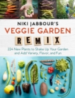 Niki Jabbour's Veggie Garden Remix : 224 New Plants to Shake Up Your Garden and Add Variety, Flavor, and Fun - Book