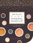 Make Your Own Pure Mineral Makeup : 79 Easy Hypoallergenic Recipes for Radiant Beauty - Book