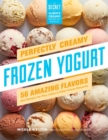 Perfectly Creamy Frozen Yogurt : 56 Amazing Flavors plus Recipes for Pies, Cakes & Other Frozen Desserts - Book