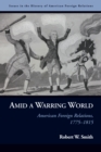 Amid a Warring World : American Foreign Relations, 1775-1815 - eBook