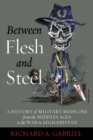 Between Flesh and Steel : A History of Military Medicine from the Middle Ages to the War in Afghanistan - Book