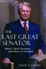 The Last Great Senator : Robert C. Byrd's Encounters with Eleven U.S. Presidents - Book