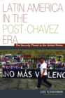 Latin America in the Post-Chavez Era : The Security Threat to America - Book