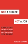 Not a Choice, Not a Job : Exposing the Myths about Prostitution and the Global Sex Trade - Book