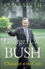George H. W. Bush : Character at the Core - Book