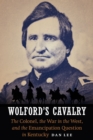 Wolford's Cavalry : The Colonel, the War in the West, and the Emancipation Question in Kentucky - eBook