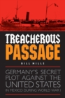 Treacherous Passage : Germany's Secret Plot against the United States in Mexico during World War I - eBook