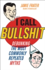 I Call Bullshit : Debunking the Most Commonly Repeated Myths - eBook