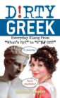 Dirty Greek : Everyday Slang from 'What's Up?' to 'F*%# Off' - Book
