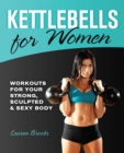 Kettlebells for Women : Workouts for Your Strong, Sculpted and Sexy Body - eBook