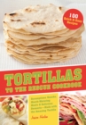 Tortillas to the Rescue : Scrumptious Snacks, Mouth-Watering Meals and Delicious Desserts--All Made with the Amazing Tortilla - eBook