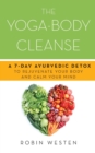 The Yoga-body Cleanse : A 7-Day Ayurvedic Detox to Rejuvenate Your Body and Calm Your Mind - Book