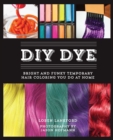 DIY Dye : Bright and Funky Temporary Hair Coloring You Do at Home - eBook