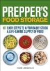 Prepper's Food Storage : 101 Easy Steps to Affordably Stock a Life-Saving Supply of Food - eBook