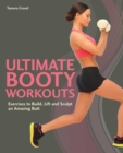 Ultimate Booty Workouts : Exercises to Build, Lift and Sculpt an Amazing Butt - eBook