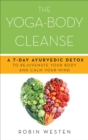 The Yoga-Body Cleanse : A 7-Day Ayurvedic Detox to Rejuvenate Your Body and Calm Your Mind - eBook