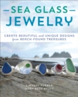 Sea Glass Jewelry : Create Beautiful and Unique Designs from Beach-Found Treasures - eBook