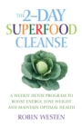 The 2-Day Superfood Cleanse : A Weekly Detox Program to Boost Energy, Lose Weight and Maintain Optimal Health - eBook