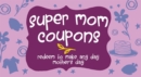 Super Mom Coupons : Redeem to Make Any Day Mother's Day - Book