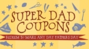 Super Dad Coupons : Redeem to Make Any Day Father's Day - Book