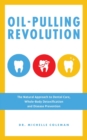 Oil Pulling Revolution : The Natural Approach to Dental Care, Whole-Body Detoxification and Disease Prevention - Book