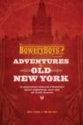 The Bowery Boys: Adventures In Old New York : An Unconventional Exploration of Manhattan's Historic Neighborhoods, Secret Spots and Colorful Characters - Book