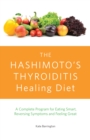 The Hashimoto's Thyroiditis Healing Diet : A Complete Program for Eating Smart, Reversing Symptoms and Feeling Great - Book
