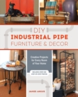 Diy Industrial Pipe Furniture And Decor : Creative Projects for Every Room of Your Home - Book