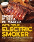 Smoke It Like A Pit Master With Your Electric Smoker : Recipes and Techniques for Easy and Delicious BBQ - Book