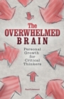 The Overwhelmed Brain : Personal Growth for Critical Thinkers - Book