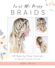 Twist Me Pretty Braids : 45 Step-by-Step Tutorials for Beautiful, Everyday Hairstyles - eBook