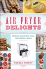 Air Fryer Delights : 100 Delicious Recipes for Quick-and-Easy Treats From Donuts to Desserts - eBook