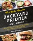 The Flippin' Awesome Backyard Griddle Cookbook : Tasty Recipes, Pro Tips and Bold Ideas for Outdoor Flat Top Grillin' - Book